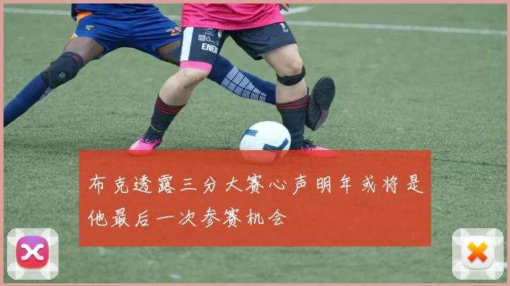 布克透露三分大赛心声明年或将是他最后一次参赛机会